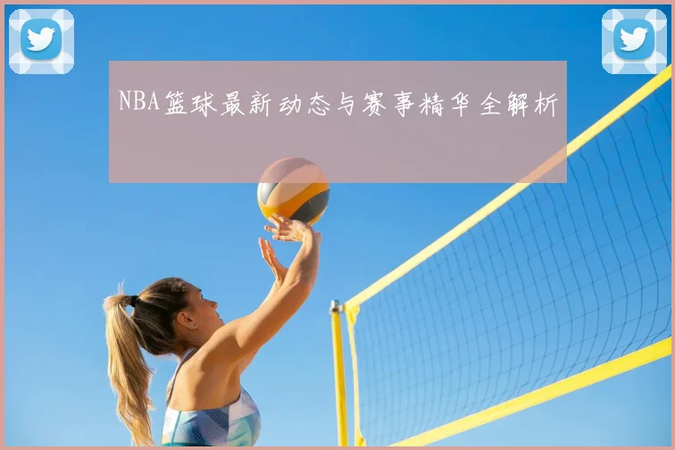 NBA篮球最新动态与赛事精华全解析