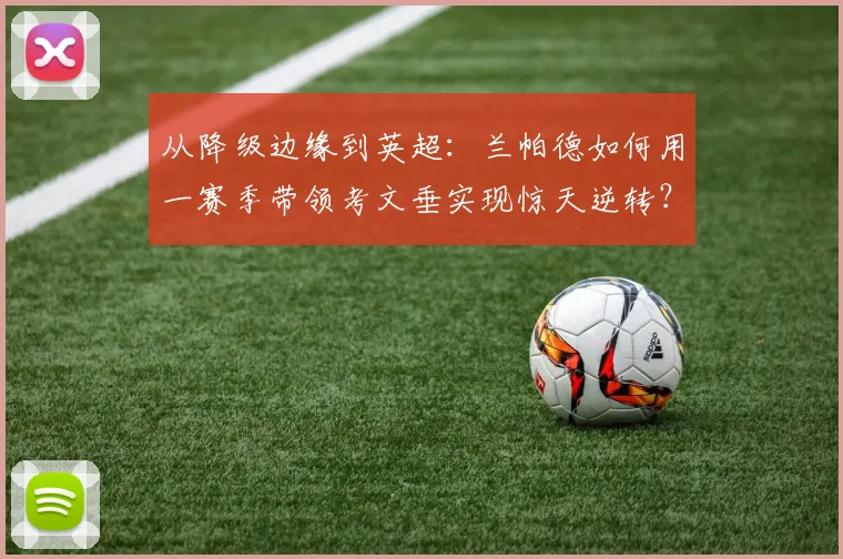 从降级边缘到英超：兰帕德如何用一赛季带领考文垂实现惊天逆转？
